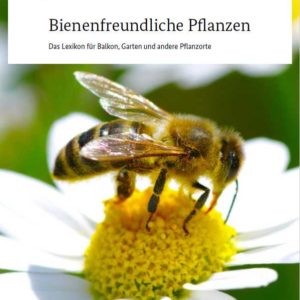 Bienenfreundliche Pflanzen - Das Lexikon für Balkon, Garten und andere Pflanzenortekostenlos bestellen oder downloaden (Neue Auflage vom 14.08.2023)